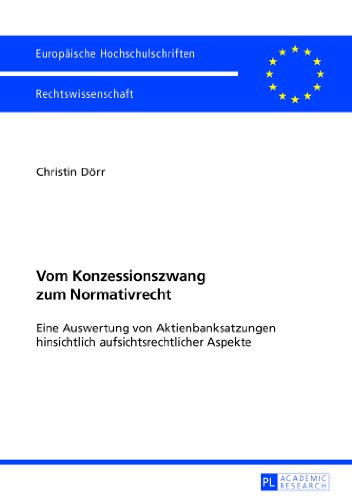 Vom Konzessionszwang zum Normativrecht: Eine Auswertung von Aktienbanksatzungen hinsichtlich aufsichtsrechtlicher Aspekte (Europäische Hochschulschriften - Reihe II)
