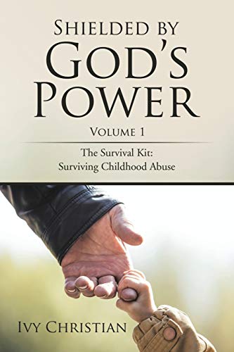 Shielded by God’s Power: The Survival Kit: Surviving Childhood Abuse