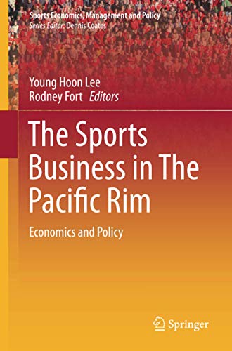 The Sports Business in The Pacific Rim: Economics and Policy (Sports Economics, Management and Policy, Band 10)