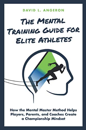 THE MENTAL TRAINING GUIDE FOR ELITE ATHLETES: How the Mental Master Method Helps Players, Parents, and Coaches Create a Championship Mindset (PLAYER ADVANCEMENT SERIES, Band 3)