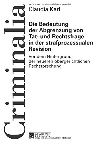 Die Bedeutung der Abgrenzung von Tat- und Rechtsfrage in der strafprozessualen Revision: Vor dem Hintergrund der neueren obergerichtlichen Rechtsprechung (Criminalia)
