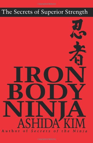 Iron Body Ninja: Secrets of Superior Strength: The Secrets of Superior Strength