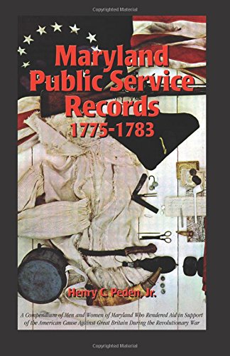 Maryland Public Service Records, 1775-1783: A Compendium of Men and Women of Maryland Who Rendered Aid in Support of the American Cause Against Great Britain During the Revolutionary War