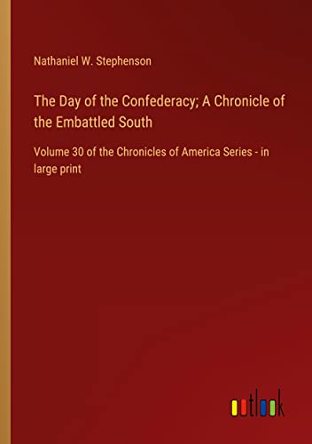 The Day of the Confederacy; A Chronicle of the Embattled South: Volume 30 of the Chronicles of America Series - in large print