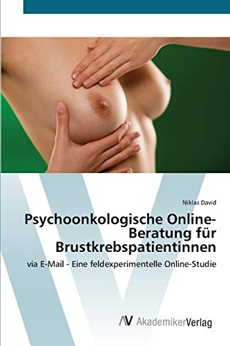 Psychoonkologische Online-Beratung für Brustkrebspatientinnen: via E-Mail - Eine feldexperimentelle Online-Studie