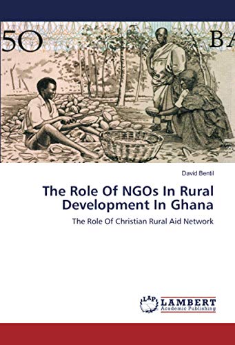 The Role Of NGOs In Rural Development In Ghana: The Role Of Christian Rural Aid Network