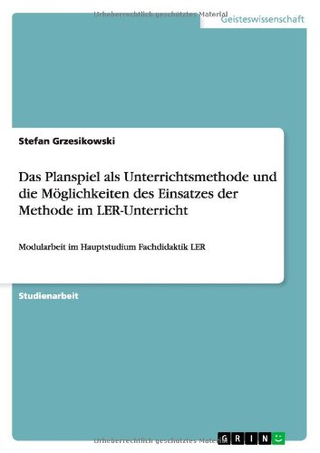 Das Planspiel als Unterrichtsmethode und die Möglichkeiten des Einsatzes der Methode im LER-Unterricht: Modularbeit im Hauptstudium Fachdidaktik LER