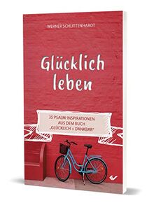 Glücklich leben: 35 Psalm-Inspirationen aus dem Buch „Glücklich + dankbar“