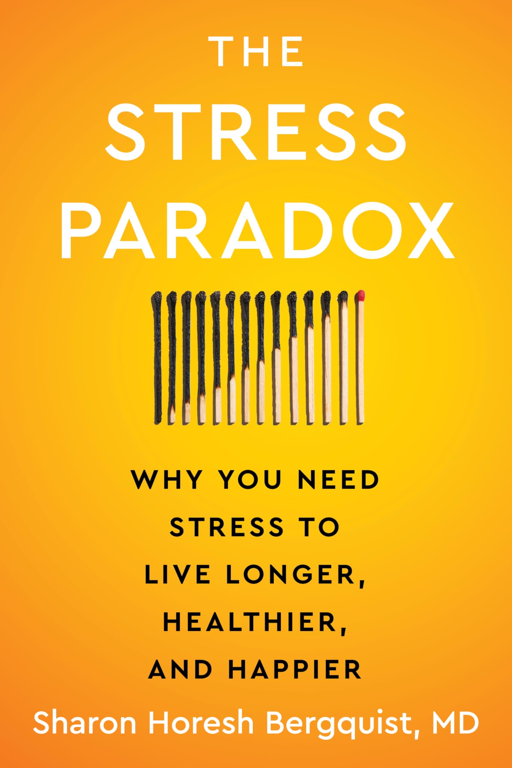 The Stress Paradox: Why You Need Stress to Live Longer, Healthier, and Happier―An Essential Stress Management Companion with a Mind-Body-Soul Approach