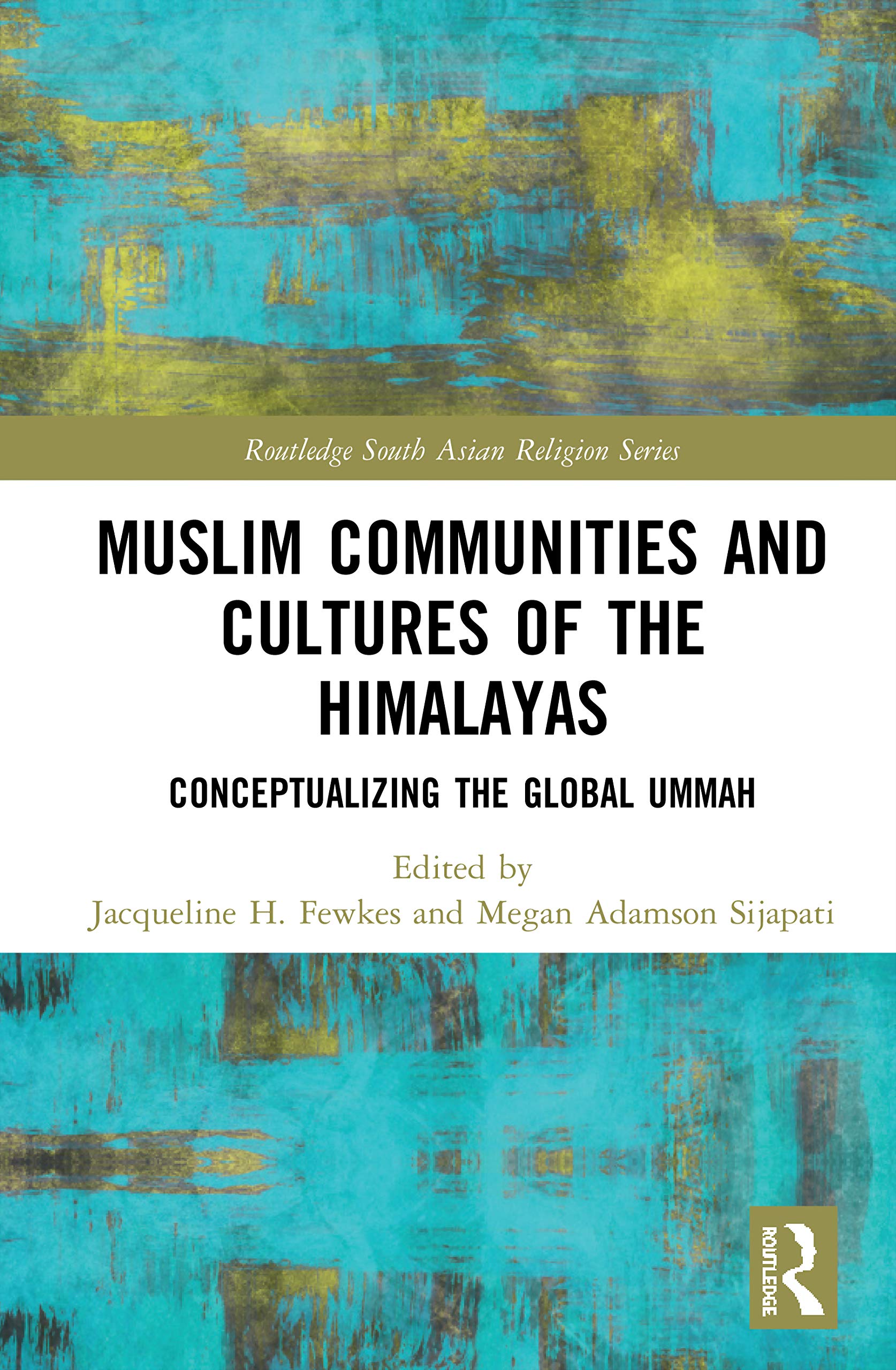 Muslim Communities and Cultures of the Himalayas: Conceptualizing the Global Ummah (Routledge South Asian Religion)