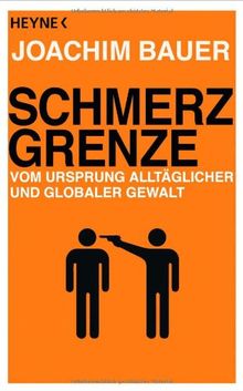 Schmerzgrenze: Vom Ursprung alltäglicher und globaler Gewalt