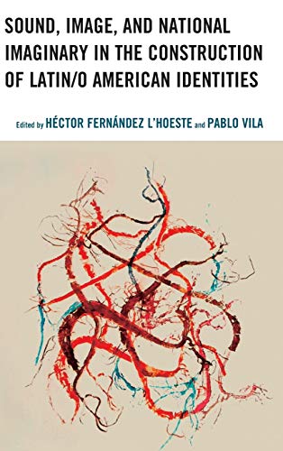 Sound, Image, and National Imaginary in the Construction of Latin/o American Identities (Music, Culture, and Identity in Latin America)