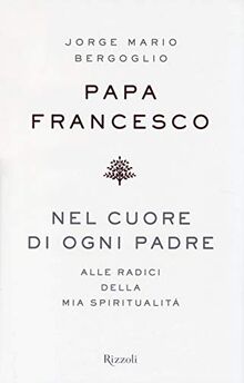 Nel cuore di ogni padre. Alle radici della mia spiritualità