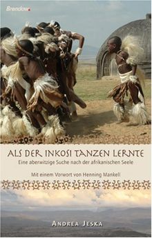 Als der Inkosi tanzen lernte. Eine aberwitzige Suche nach der afrikanischen Seele