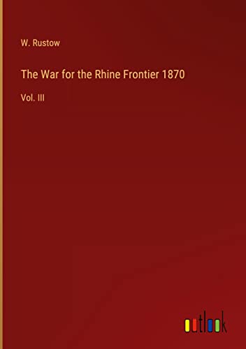 The War for the Rhine Frontier 1870: Vol. III