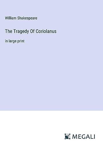The Tragedy Of Coriolanus: in large print