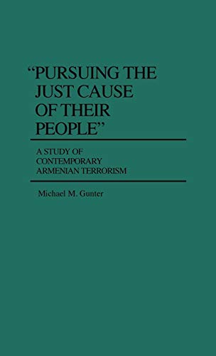 Pursuing the Just Cause of Their People: A Study of Contemporary Armenian Terrorism (Contributions in Political Science)