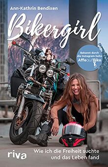 Bikergirl: Wie ich die Freiheit suchte und das Leben fand