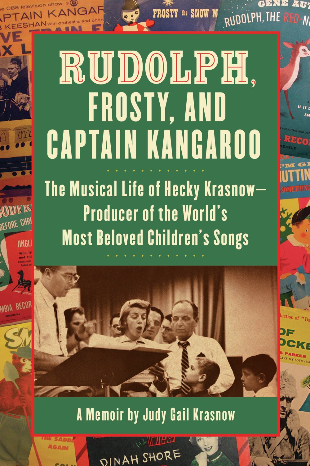 Rudolph, Frosty, and Captain Kangaroo: The Musical Life of Hecky Krasnow Producer of the World's Most Beloved Children's Songs