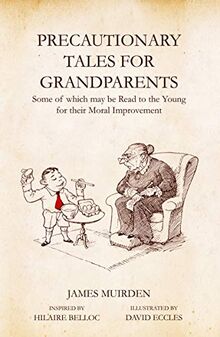 Precautionary Tales For Grandparents: Some of Which May be Read to the Young for their Moral Improvement