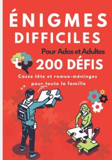 Enigmes difficiles pour ados et adultes: 200 défis et casse-têtes avec solutions à faire seul ou en famille. Développer votre sens logique à partir de 12 ans.