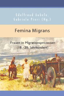 Femina Migrans: Frauen in Migrationsprozessen (18.-20. Jahrhundert)