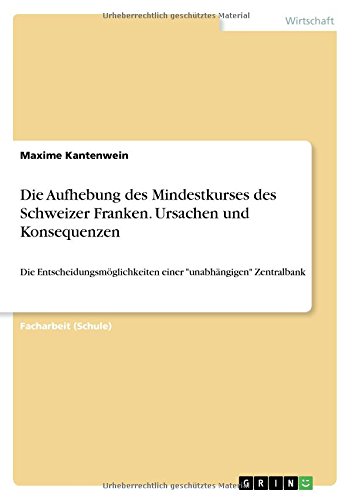 Die Aufhebung des Mindestkurses des Schweizer Franken. Ursachen und Konsequenzen: Die Entscheidungsmöglichkeiten einer unabhängigen Zentralbank