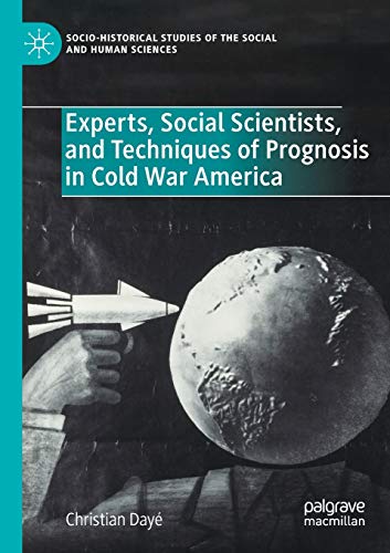 Experts, Social Scientists, and Techniques of Prognosis in Cold War America (Socio-Historical Studies of the Social and Human Sciences)