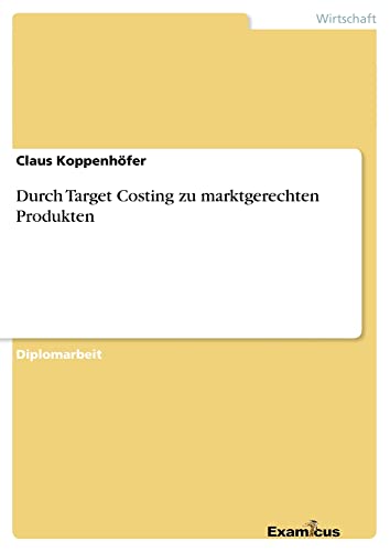Durch Target Costing zu marktgerechten Produkten: Diplomarbeit