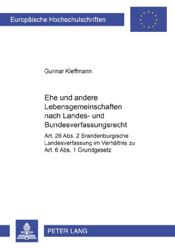 Ehe und andere Lebensgemeinschaften nach Landes- und Bundesverfassungsrecht: Art. 26 Abs. 2 Brandenburgische Landesverfassung im Verhältnis zu Art. 6 ... / Publications Universitaires Européennes)