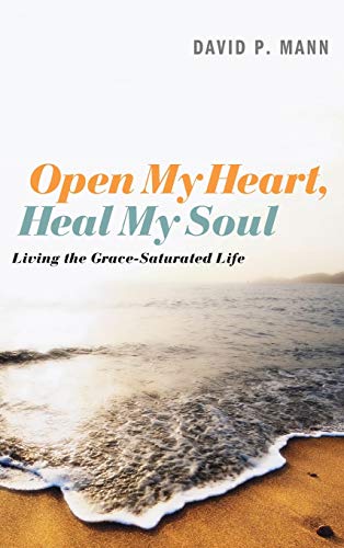 Open My Heart, Heal My Soul: Living the Grace-Saturated Life