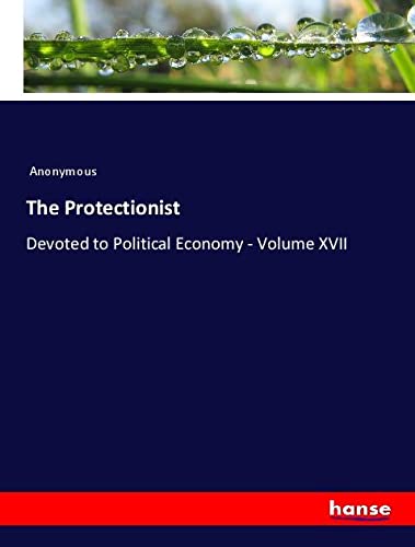 The Protectionist: Devoted to Political Economy - Volume XVII