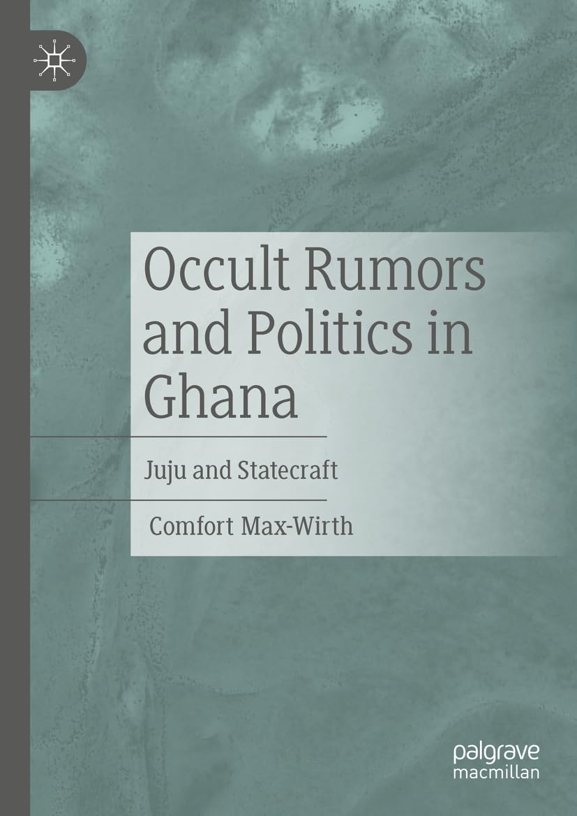 Occult Rumors and Politics in Ghana: Juju and Statecraft