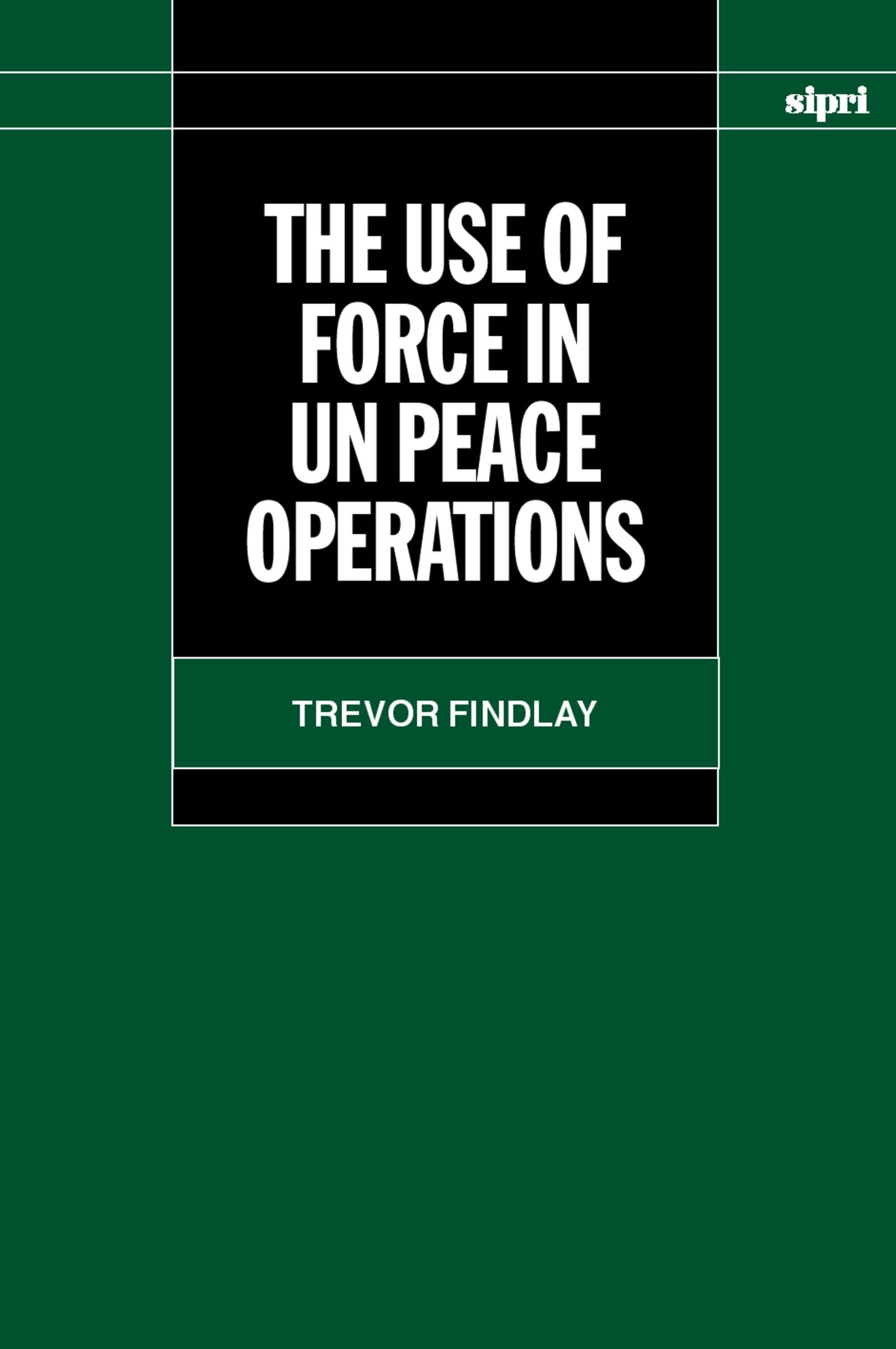 The Use of Force in Un Peace Operations (A Sipri Publication X)