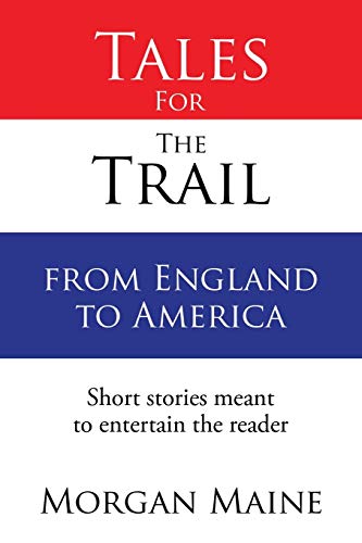 Tales For The Trail from England to America: Short stories meant to entertain the reader