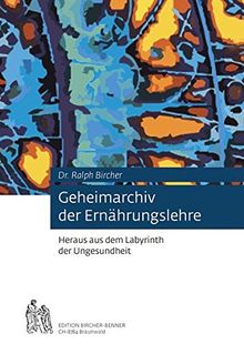 Geheimarchiv der Ernährungslehre: Heraus aus dem Labyrinth der Ungesundheit