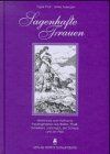 Sagenhafte Frauen. Historische und mythische Frauengestalten aus Baden, Elsass, Schwaben, Lothringen, der Schweiz und der Pfalz