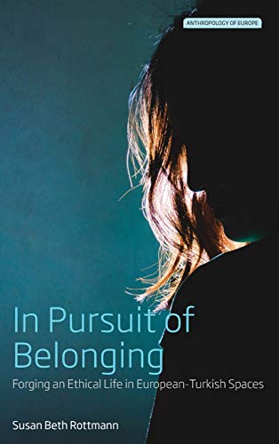 In Pursuit of Belonging: Forging an Ethical Life in European-Turkish Spaces (Anthropology of Europe, Band 4)