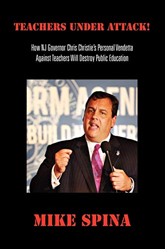 Teachers Under Attack: How NJ Governor Chris Christie's Personal Vendetta Against Teachers Will Destroy Public Education