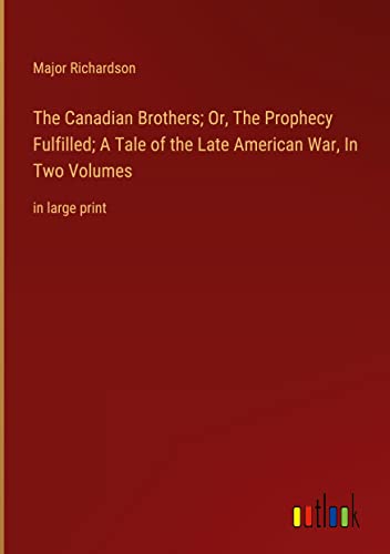 The Canadian Brothers; Or, The Prophecy Fulfilled; A Tale of the Late American War, In Two Volumes: in large print