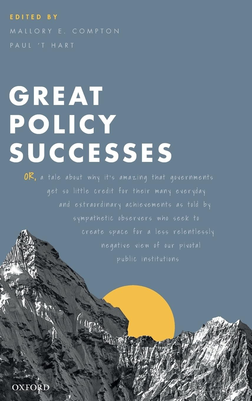Great Policy Successes: Or, a Tale About Why It's Amazing That Governments Get So Little Credit for Their Many Everyday and Extraordinary Achievements ... View of Our Pivotal Public Institutio