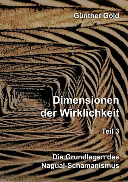 Dimensionen der Wirklichkeit – Teil 3: Die Grundlagen des Nagual-Schamanismus
