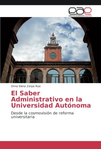 El Saber Administrativo en la Universidad Autónoma: Desde la cosmovisión de reforma universitaria
