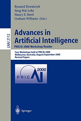 Advances in Artificial Intelligence. PRICAI 2000 Workshop Reader: Four Workshops held at PRICAI 2000, Melbourne, Australia, August 28 - September 1, ... Notes in Computer Science, 2112, Band 2112)