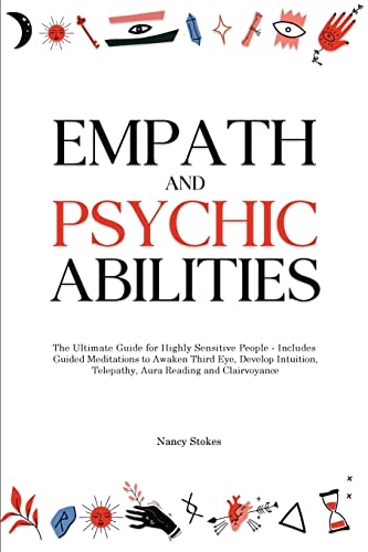 Empath and Psychic Abilities: The Ultimate Guide for Highly Sensitive People - Includes Guided Meditations to Awaken Third Eye, Develop Intuition, Telepathy, Aura Reading and Clairvoyance