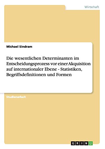 Die wesentlichen Determinanten im Entscheidungsprozess vor einer Akquisition auf internationaler Ebene - Statistiken, Begriffsdefinitionen und Formen