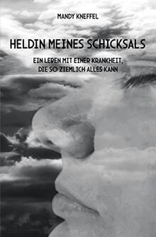 Heldin meines Schicksals: Ein Leben mit einer Krankheit, die so ziemlich alles kann