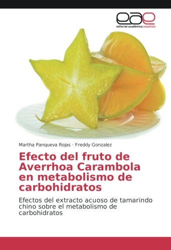 Efecto del fruto de Averrhoa Carambola en metabolismo de carbohidratos: Efectos del extracto acuoso de tamarindo chino sobre el metabolismo de carbohidratos