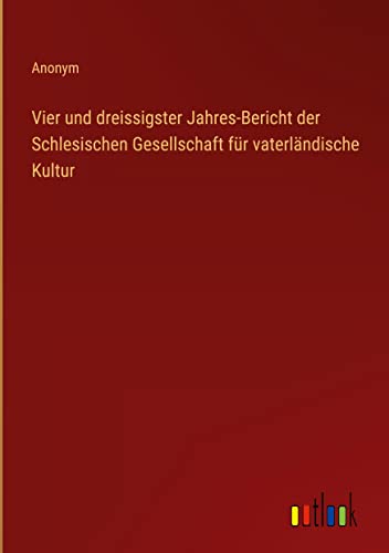 Vier und dreissigster Jahres-Bericht der Schlesischen Gesellschaft für vaterländische Kultur
