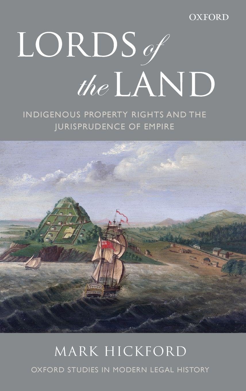 LORDS OF THE LAND OSMLH C: Indigenous Property Rights and the Jurisprudence of Empire (Oxford Studies in Modern Legal History)